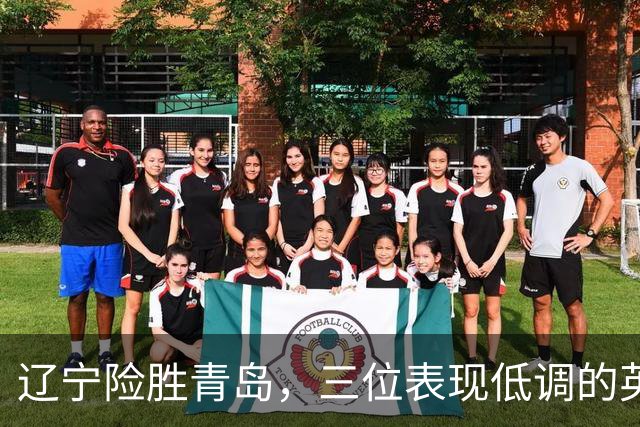 辽宁险胜青岛，三位表现低调的英雄出彩！